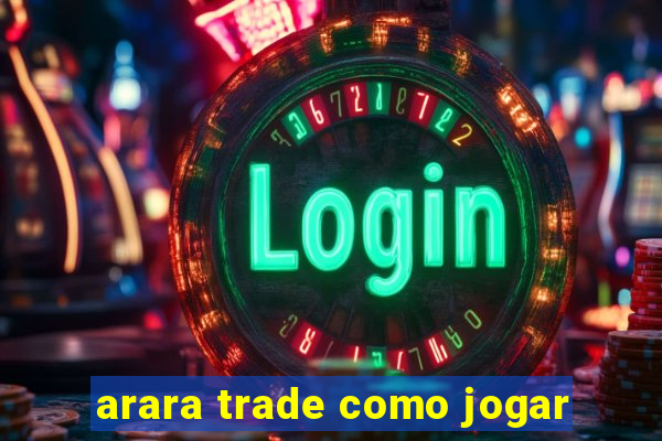 arara trade como jogar